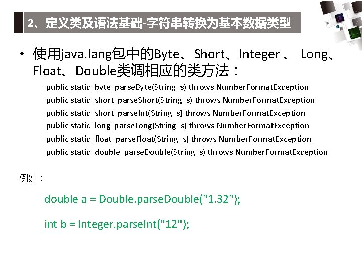 2、定义类及语法基础-字符串转换为基本数据类型 • 使用java. lang包中的Byte、Short、Integer 、 Long、 Float、Double类调相应的类方法： public static public static byte parse. Byte(String