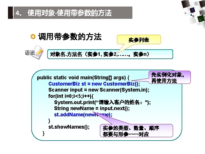 4、 使用对象-使用带参数的方法 调用带参数的方法 实参列表 对象名. 方法名（实参1, 实参2, ……，实参n） 先实例化对象， public static void main(String[] args)