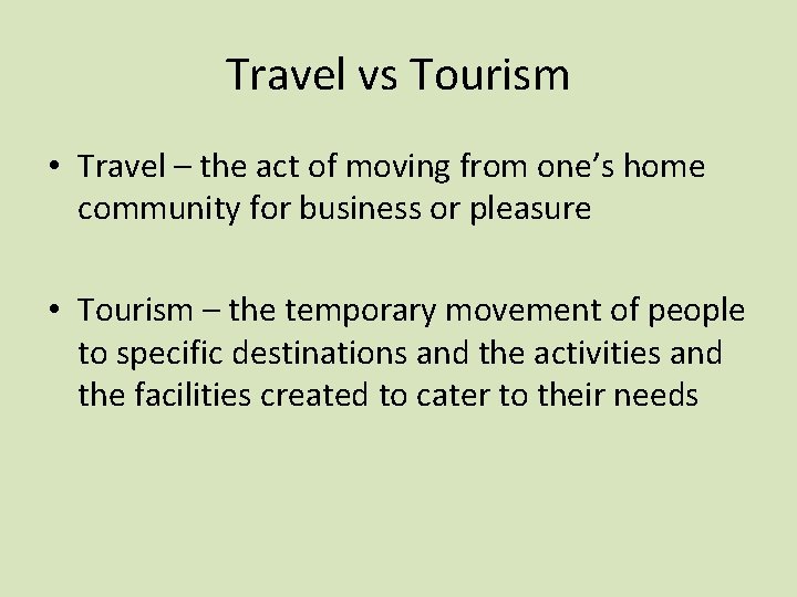 Travel vs Tourism • Travel – the act of moving from one’s home community