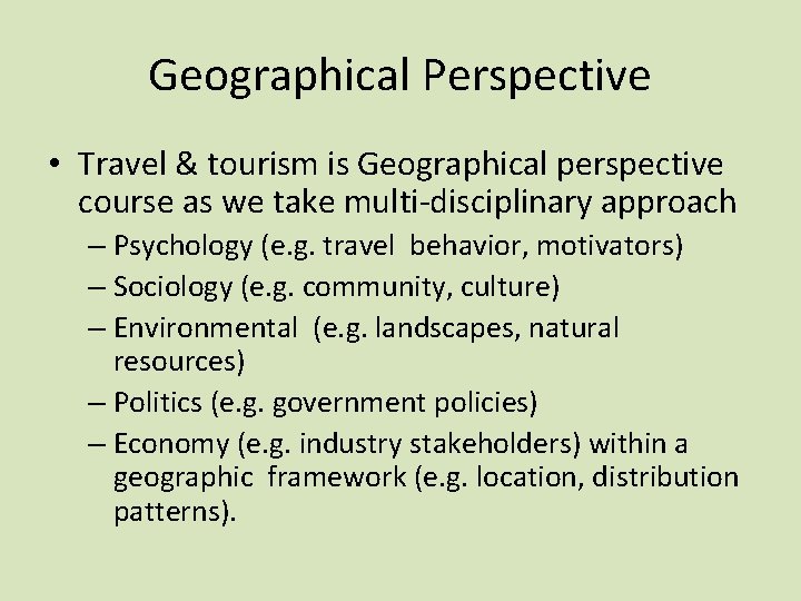 Geographical Perspective • Travel & tourism is Geographical perspective course as we take multi-disciplinary