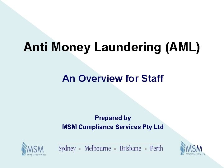 Anti Money Laundering (AML) An Overview for Staff Prepared by MSM Compliance Services Pty