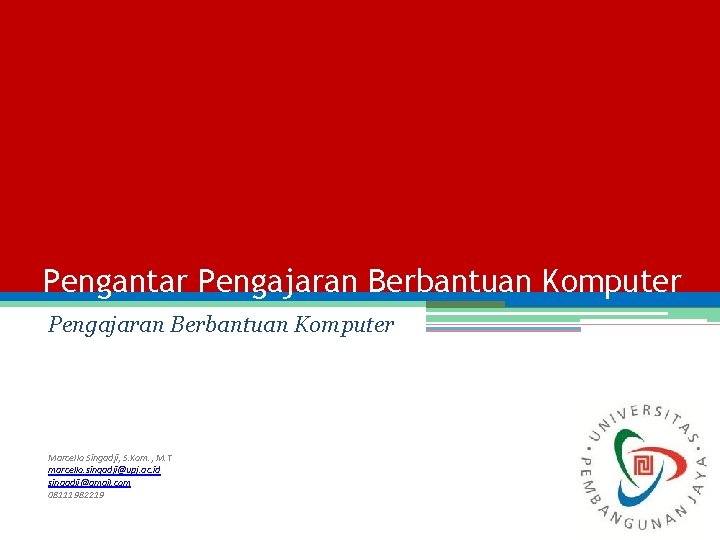 Pengantar Pengajaran Berbantuan Komputer Marcello Singadji, S. Kom. , M. T marcello. singadji@upj. ac.