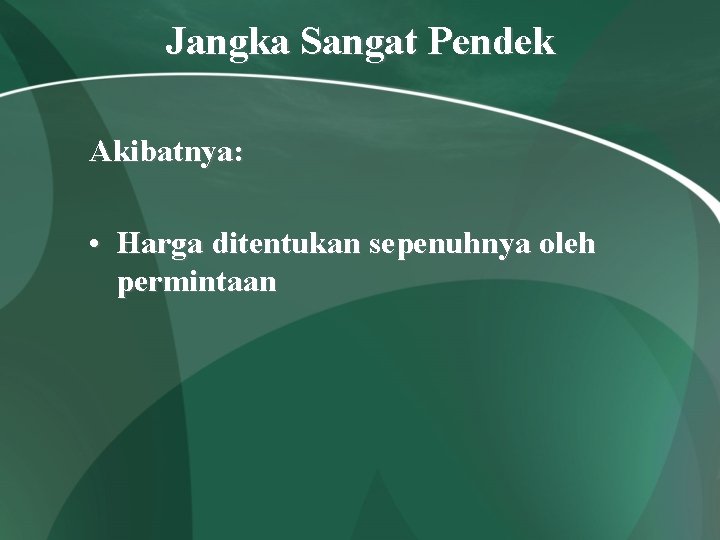 Jangka Sangat Pendek Akibatnya: • Harga ditentukan sepenuhnya oleh permintaan 