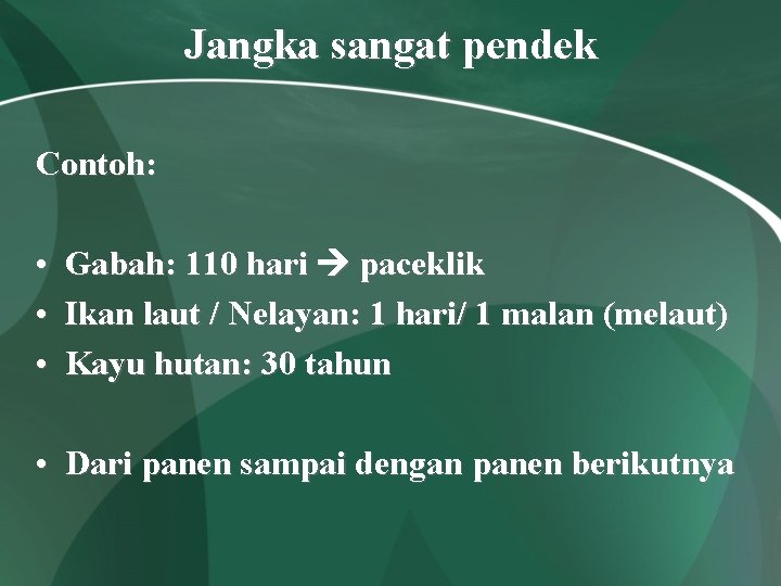 Jangka sangat pendek Contoh: • • • Gabah: 110 hari paceklik Ikan laut /