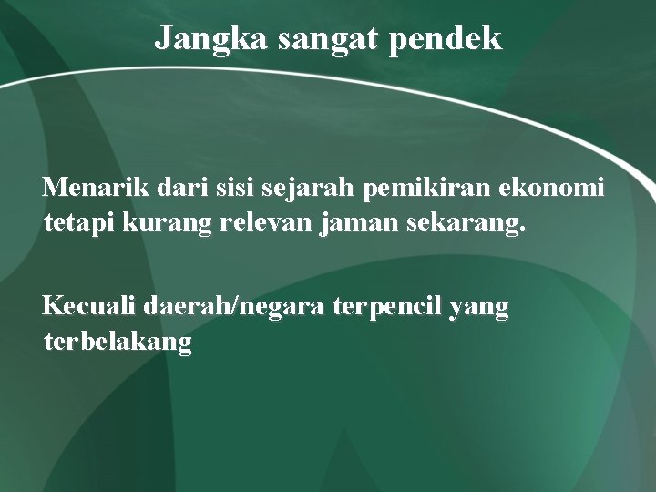 Jangka sangat pendek Menarik dari sisi sejarah pemikiran ekonomi tetapi kurang relevan jaman sekarang.