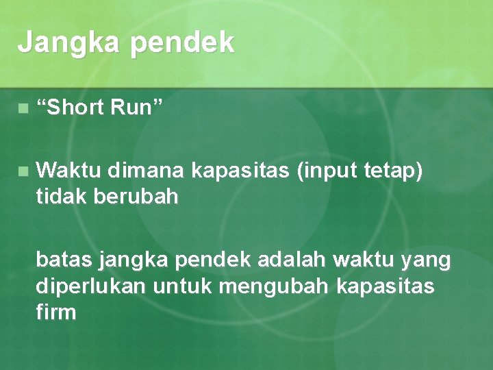 Jangka pendek n “Short Run” n Waktu dimana kapasitas (input tetap) tidak berubah batas