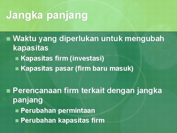 Jangka panjang n Waktu yang diperlukan untuk mengubah kapasitas n Kapasitas firm (investasi) n