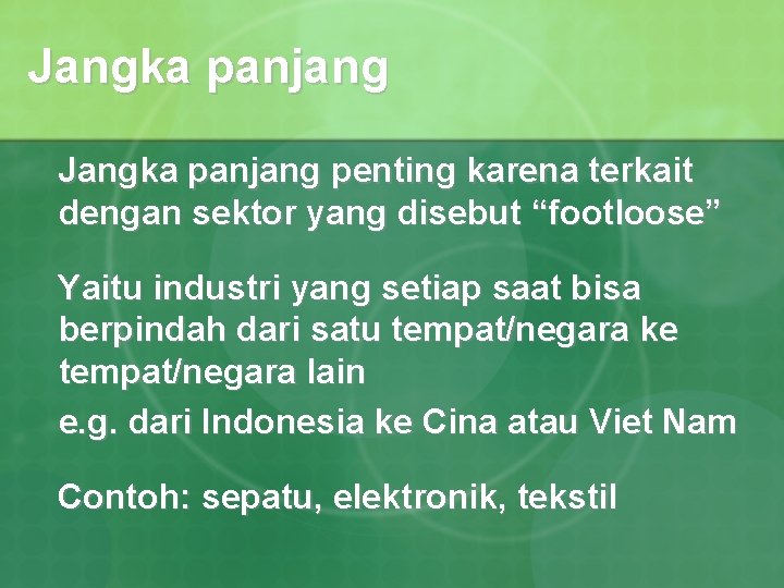 Jangka panjang penting karena terkait dengan sektor yang disebut “footloose” Yaitu industri yang setiap