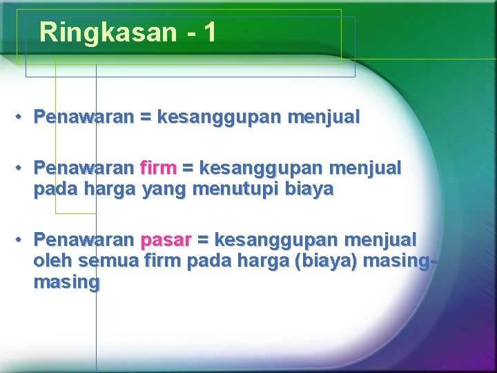 Ringkasan - 1 • Penawaran = kesanggupan menjual • Penawaran firm = kesanggupan menjual