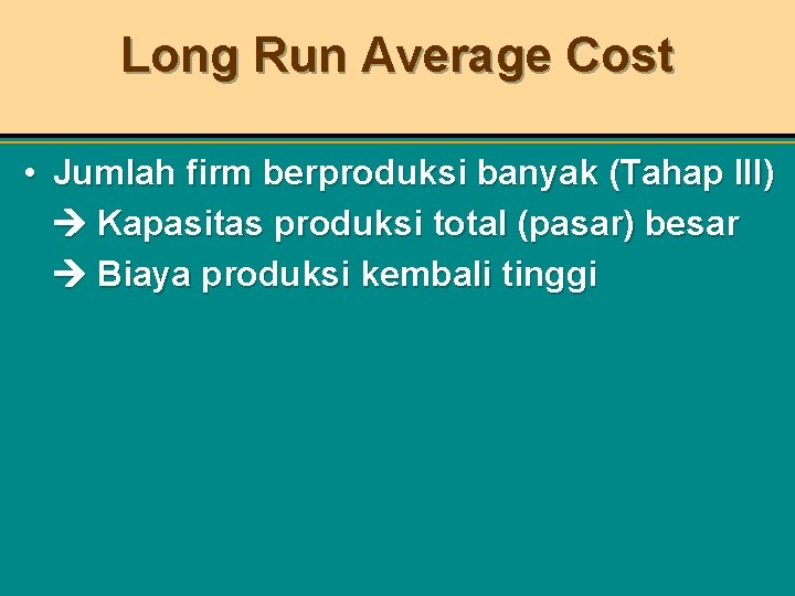 Long Run Average Cost • Jumlah firm berproduksi banyak (Tahap III) Kapasitas produksi total