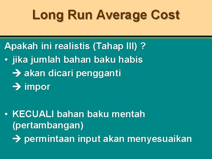 Long Run Average Cost Apakah ini realistis (Tahap III) ? • jika jumlah bahan