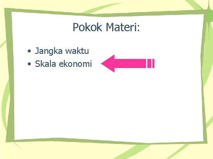 Pokok Materi: • Jangka waktu • Skala ekonomi 