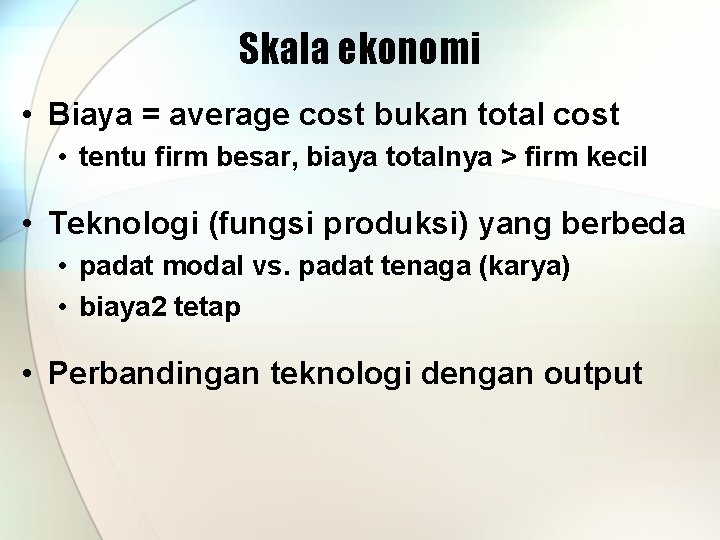 Skala ekonomi • Biaya = average cost bukan total cost • tentu firm besar,