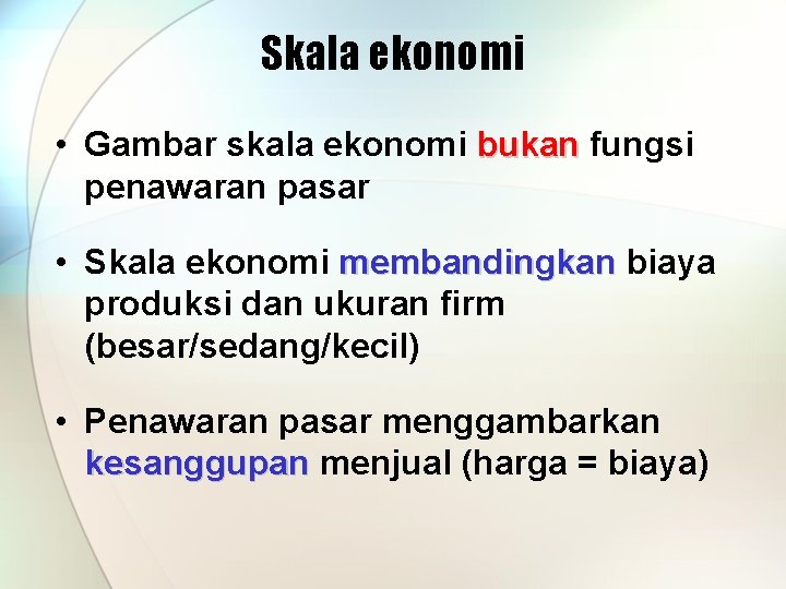 Skala ekonomi • Gambar skala ekonomi bukan fungsi penawaran pasar • Skala ekonomi membandingkan