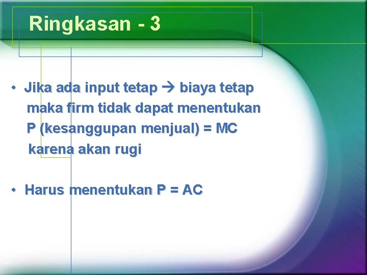 Ringkasan - 3 • Jika ada input tetap biaya tetap maka firm tidak dapat