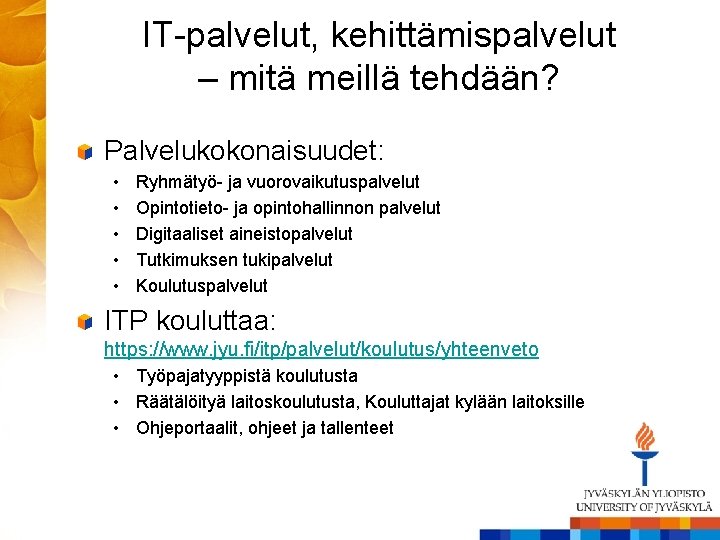 IT-palvelut, kehittämispalvelut – mitä meillä tehdään? Palvelukokonaisuudet: • • • Ryhmätyö- ja vuorovaikutuspalvelut Opintotieto-