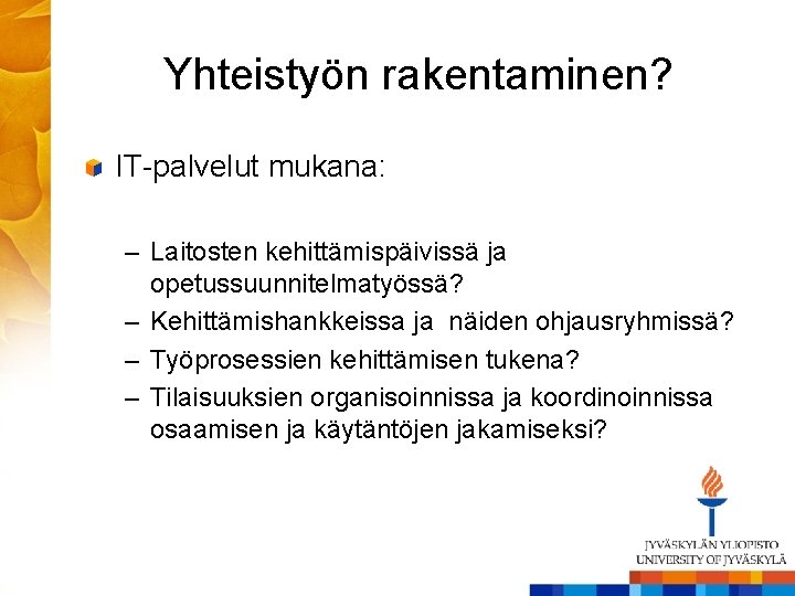 Yhteistyön rakentaminen? IT-palvelut mukana: – Laitosten kehittämispäivissä ja opetussuunnitelmatyössä? – Kehittämishankkeissa ja näiden ohjausryhmissä?