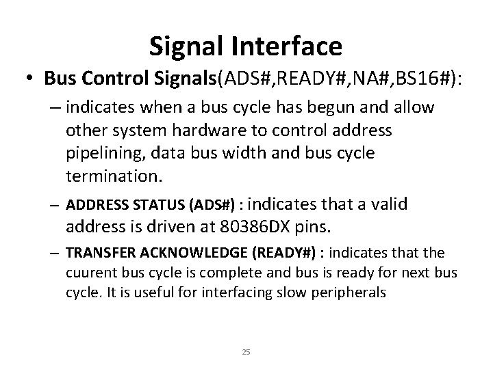 Signal Interface • Bus Control Signals(ADS#, READY#, NA#, BS 16#): – indicates when a