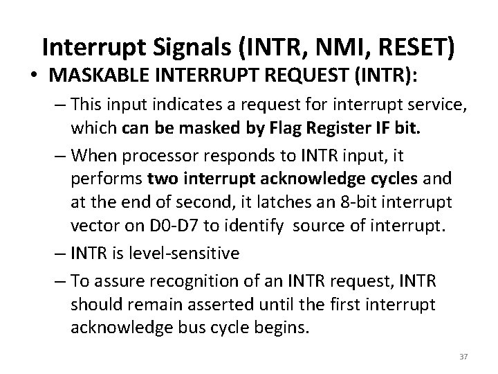 Interrupt Signals (INTR, NMI, RESET) • MASKABLE INTERRUPT REQUEST (INTR): – This input indicates