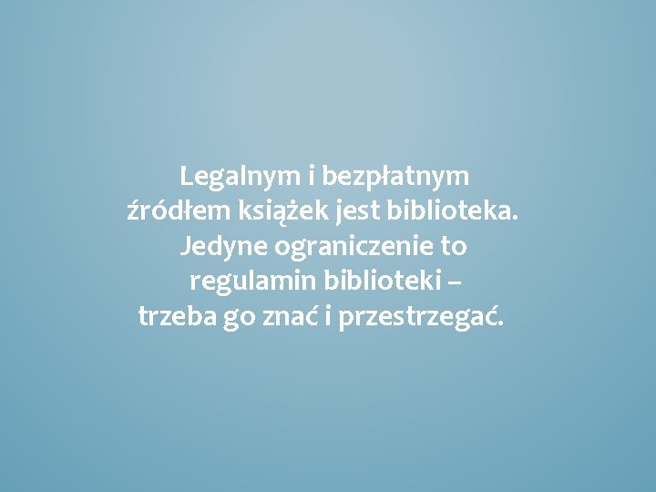 Legalnym i bezpłatnym źródłem książek jest biblioteka. Jedyne ograniczenie to regulamin biblioteki – trzeba