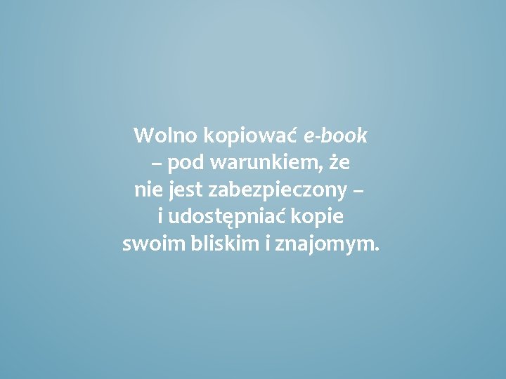 Wolno kopiować e-book – pod warunkiem, że nie jest zabezpieczony – i udostępniać kopie