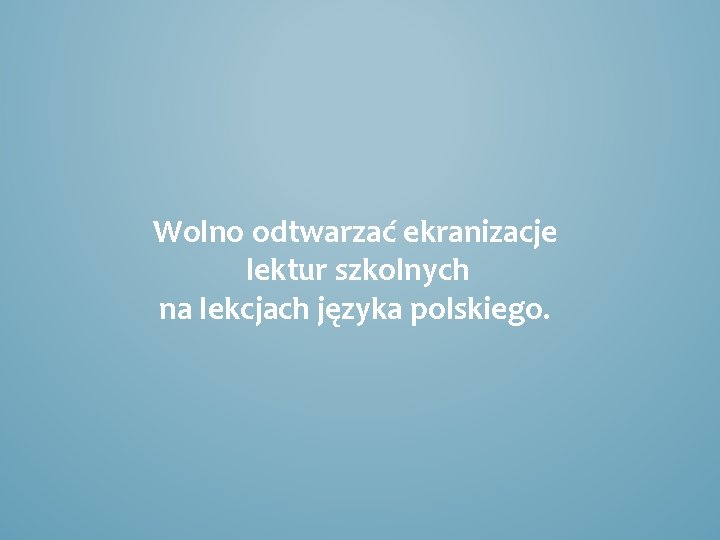 Wolno odtwarzać ekranizacje lektur szkolnych na lekcjach języka polskiego. 