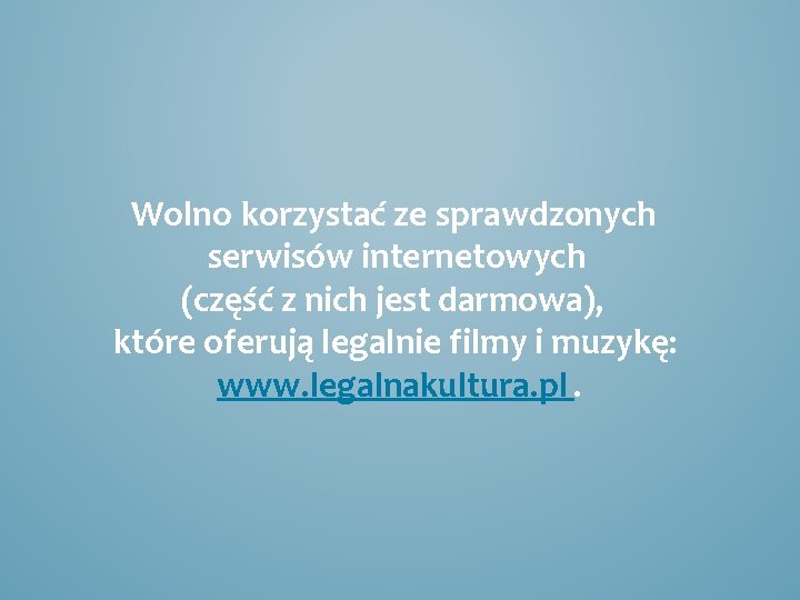 Wolno korzystać ze sprawdzonych serwisów internetowych (część z nich jest darmowa), które oferują legalnie