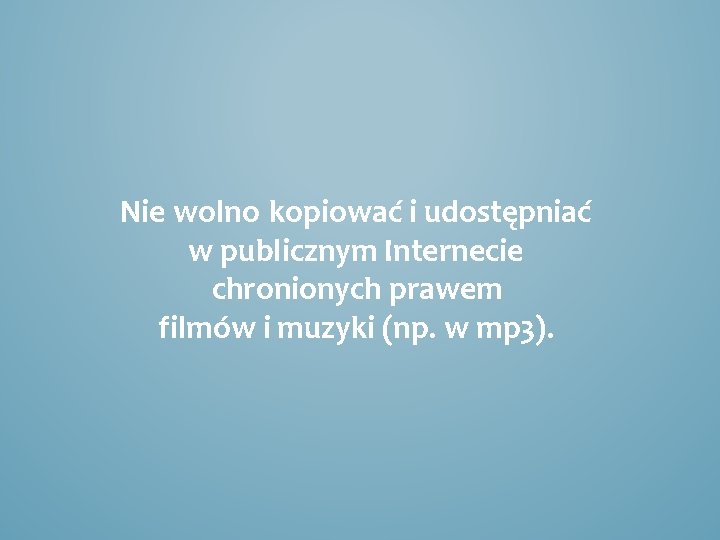 Nie wolno kopiować i udostępniać w publicznym Internecie chronionych prawem filmów i muzyki (np.