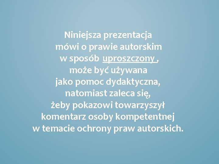 Niniejsza prezentacja mówi o prawie autorskim w sposób uproszczony , może być używana jako