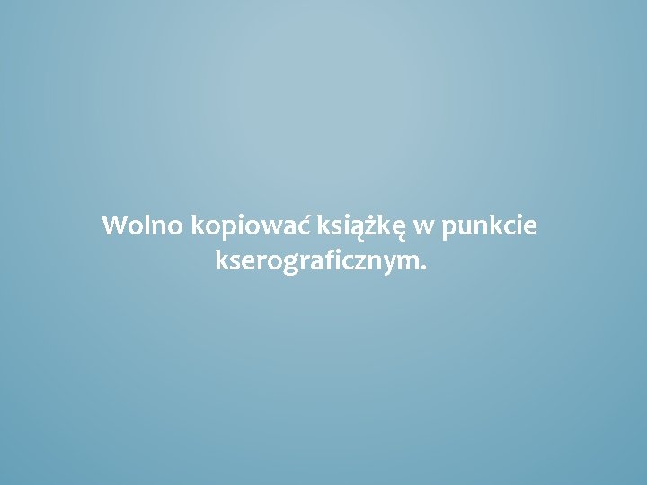 Wolno kopiować książkę w punkcie kserograficznym. 