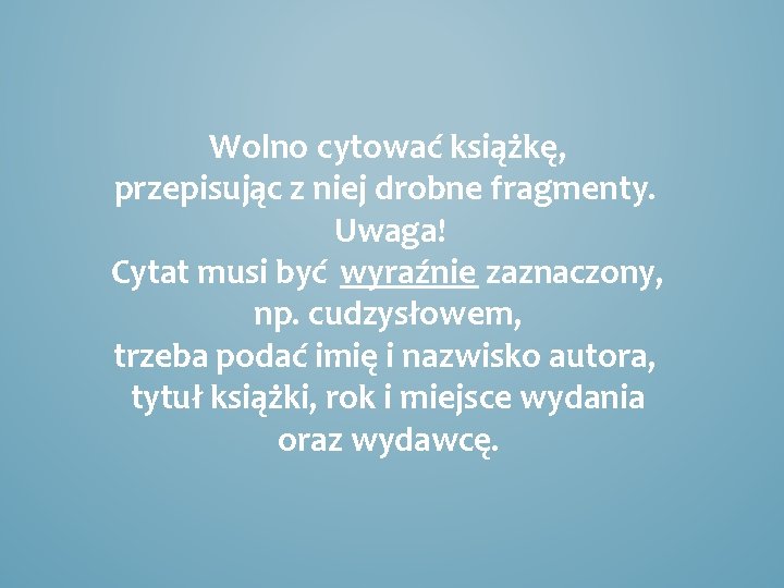 Wolno cytować książkę, przepisując z niej drobne fragmenty. Uwaga! Cytat musi być wyraźnie zaznaczony,