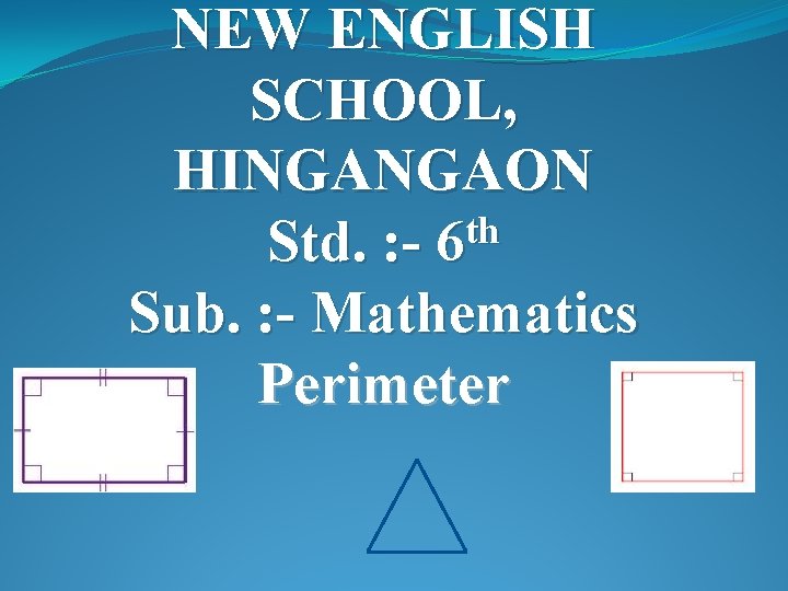 NEW ENGLISH SCHOOL, HINGANGAON th Std. : - 6 Sub. : - Mathematics Perimeter