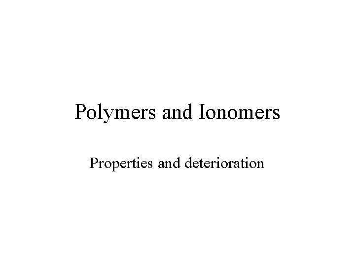 Polymers and Ionomers Properties and deterioration 