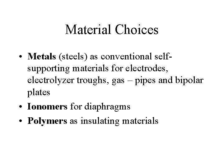 Material Choices • Metals (steels) as conventional selfsupporting materials for electrodes, electrolyzer troughs, gas