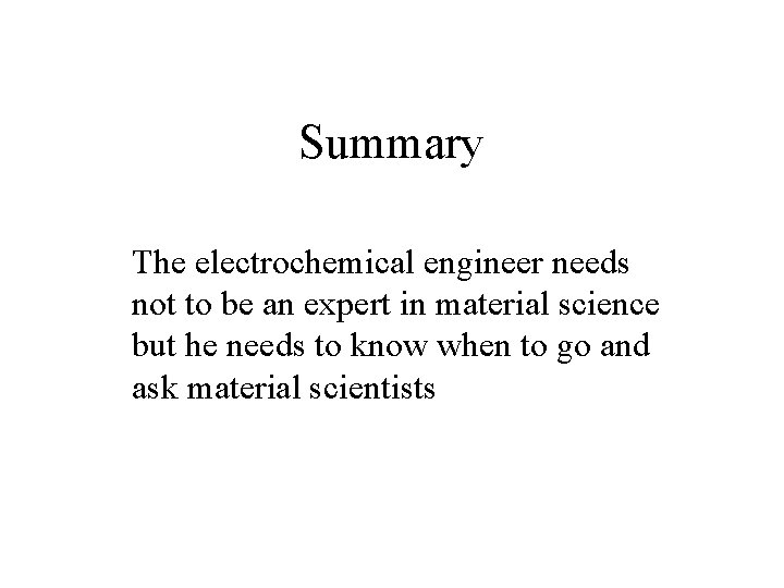 Summary The electrochemical engineer needs not to be an expert in material science but