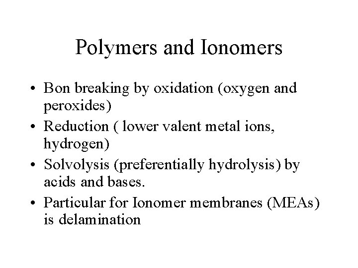 Polymers and Ionomers • Bon breaking by oxidation (oxygen and peroxides) • Reduction (