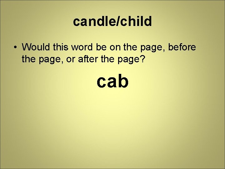candle/child • Would this word be on the page, before the page, or after
