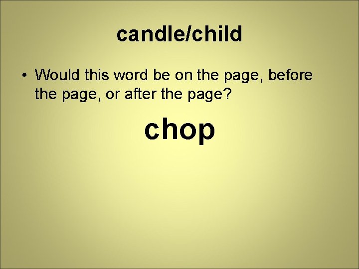 candle/child • Would this word be on the page, before the page, or after