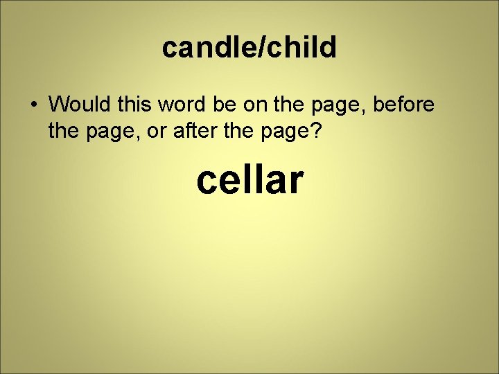 candle/child • Would this word be on the page, before the page, or after
