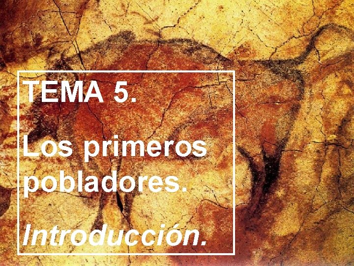 TEMA 5. Los primeros pobladores. Introducción. 