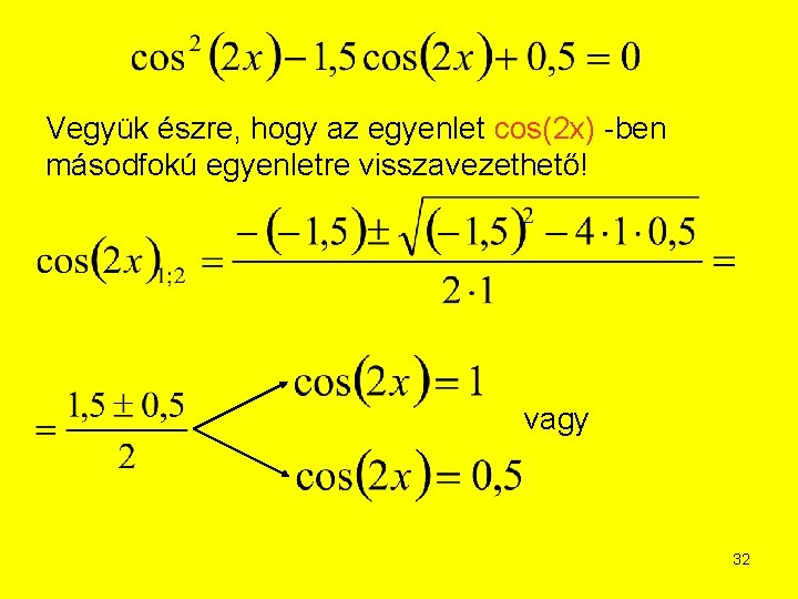 Vegyük észre, hogy az egyenlet cos(2 x) -ben másodfokú egyenletre visszavezethető! vagy 32 