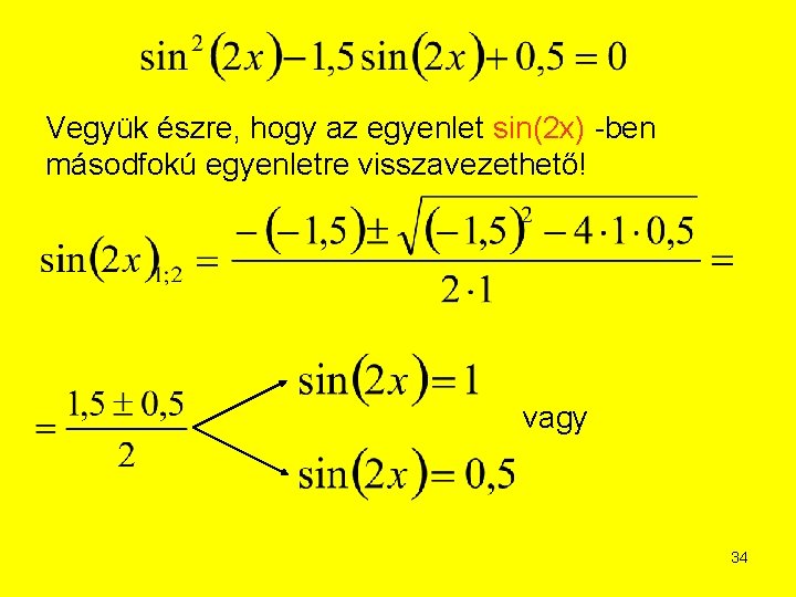 Vegyük észre, hogy az egyenlet sin(2 x) -ben másodfokú egyenletre visszavezethető! vagy 34 