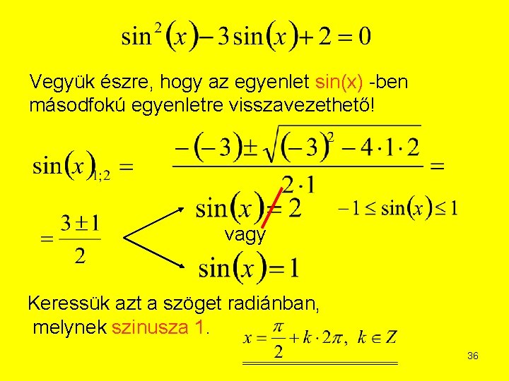Vegyük észre, hogy az egyenlet sin(x) -ben másodfokú egyenletre visszavezethető! vagy Keressük azt a