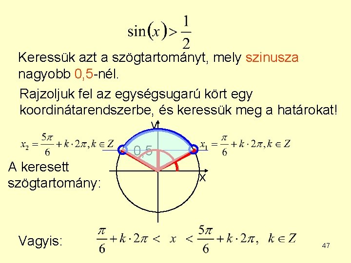 Keressük azt a szögtartományt, mely szinusza nagyobb 0, 5 -nél. Rajzoljuk fel az egységsugarú Keressük azt a szögtartományt, mely szinusza nagyobb 0, 5 -nél. Rajzoljuk fel az egységsugarú