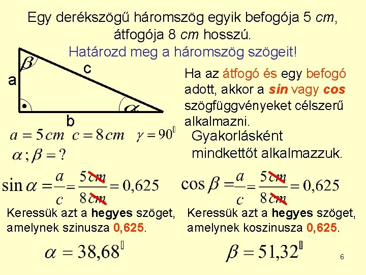 Egy derékszögű háromszög egyik befogója 5 cm, átfogója 8 cm hosszú. Határozd meg a Egy derékszögű háromszög egyik befogója 5 cm, átfogója 8 cm hosszú. Határozd meg a