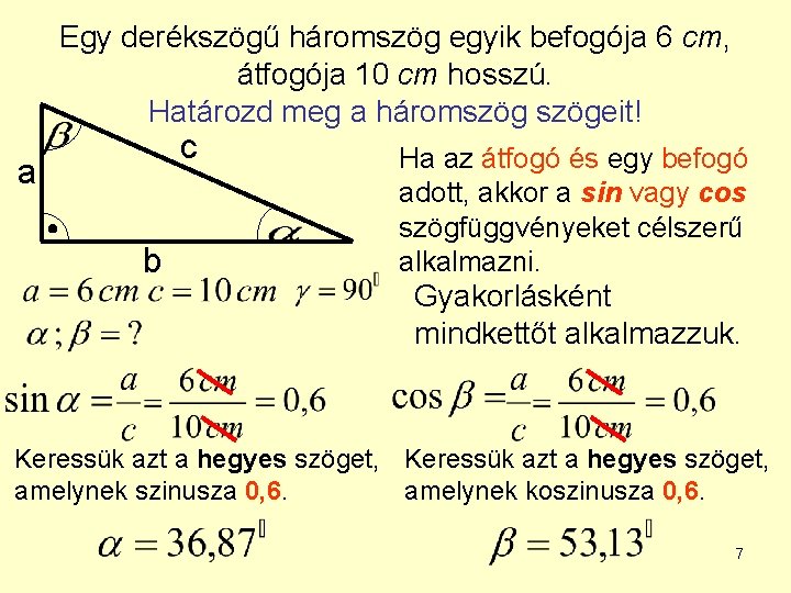 Egy derékszögű háromszög egyik befogója 6 cm, átfogója 10 cm hosszú. Határozd meg a