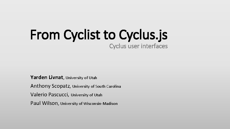 From Cyclist to Cyclus. js Cyclus user interfaces Yarden Livnat, University of Utah Anthony