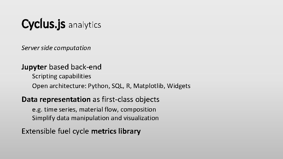 Cyclus. js analytics Server side computation Jupyter based back-end Scripting capabilities Open architecture: Python,