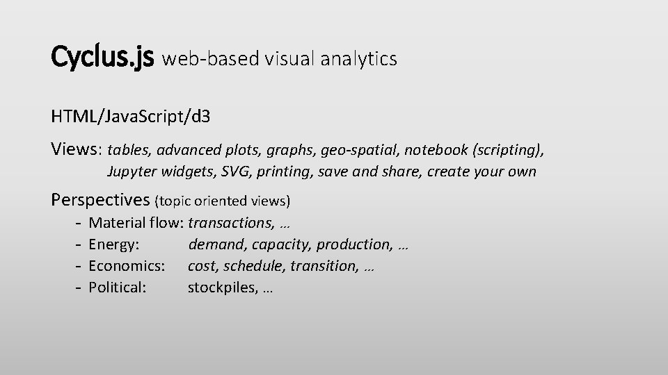 Cyclus. js web-based visual analytics HTML/Java. Script/d 3 Views: tables, advanced plots, graphs, geo-spatial,