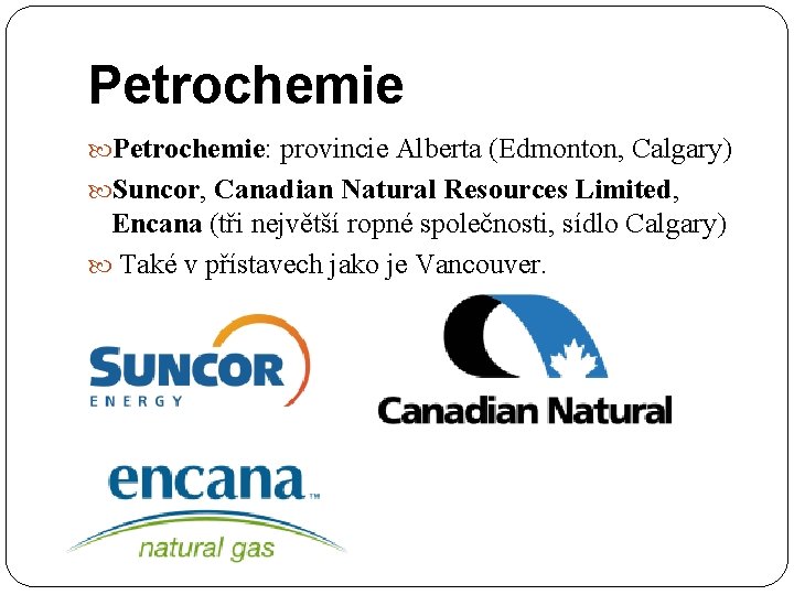 Petrochemie: provincie Alberta (Edmonton, Calgary) Suncor, Canadian Natural Resources Limited, Encana (tři největší ropné
